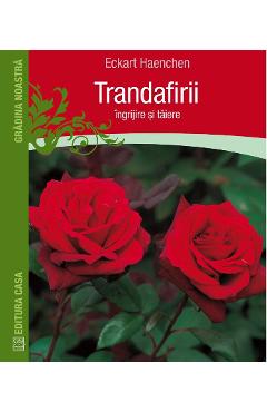 Trandafirii: Ingrijire si taiere - Eckart Haenchen