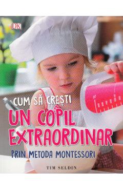Cum sa cresti un copil extraordinar prin metoda Montessori - Tim Seldin