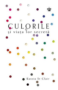 Culorile si viata lor secreta - Kassia St Clair