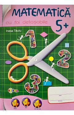 Matematica cu foi detasabile 5 ani+ - Inesa Tautu