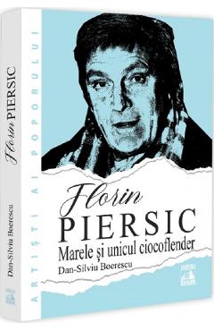 Florin Piersic. Marele si unicul ciocoflender - Dan-Silviu Boerescu