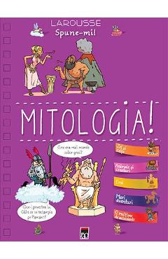 Spune-mi! Despre mitologie! - Larousse