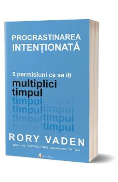 Procrastinarea intentionata - Rory Vaden