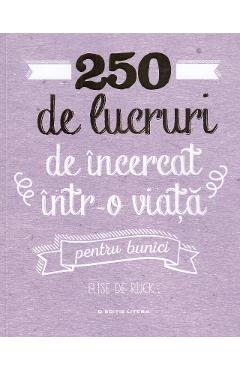 250 de lucruri de incercat intr-o viata. Pentru bunici - Elise de Rijck
