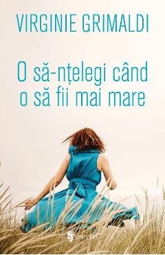 O sa-ntelegi cand o sa fii mai mare - Virginie Grimaldi