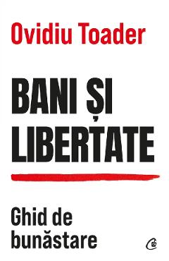 Bani si libertate. Ghid de bunastare - Ovidiu Toader