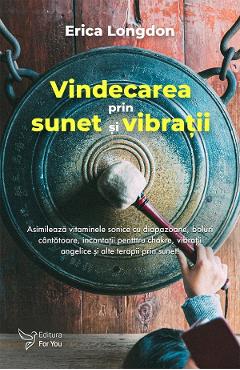 Vindecarea prin sunet si vibratii - Erica Longdon