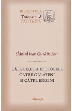 Talcuiri la Epistolele catre Galateni si catre Efeseni - Sfantul Ioan Gura de Aur