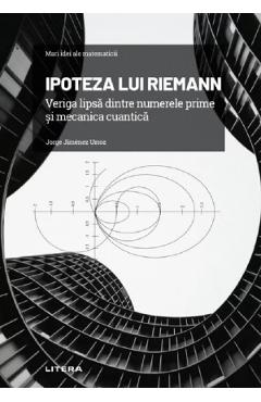 Mari idei ale matematicii. Ipoteza lui Riemann - Jorge Jimenez Urroz