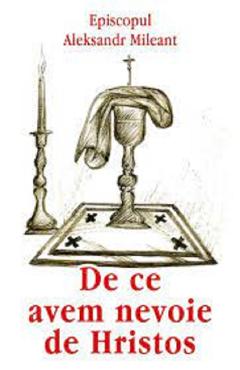 De ce avem nevoie de Hristos - Episcopul Aleksandr Mileant