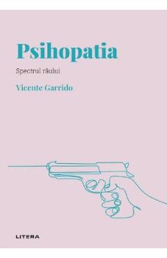 Descopera Psihologia. Psihopatia. Spectrul raului - Vicente Garrido