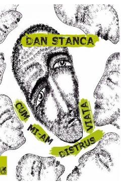 Cum mi-am distrus viata - Dan Stanca