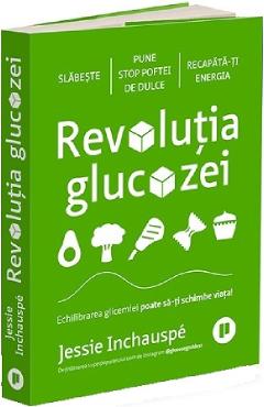 Revolutia glucozei. Echilibrarea glicemiei poate sa-ti schimbe viata - Jessie Inchauspe