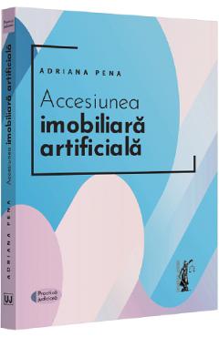 Accensiunea imobiliara artificiala - Adriana Pena