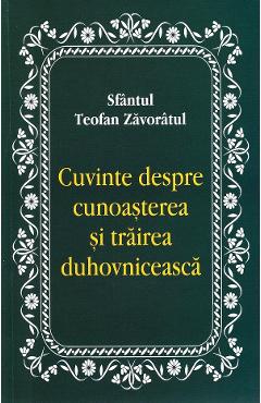 Cuvinte despre cunoasterea si trairea duhovniceasca - Teofan Zavoratul