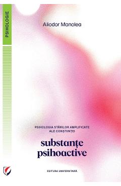 Psihologia starilor amplificate ale constiintei. Substante psihoactive - Aliodor Manolea