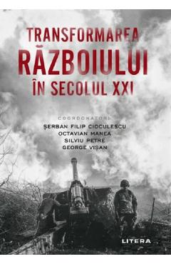 Transformarea razboiului in secolul XXI - Serban Filip Cioculesc