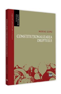 Constitutionalizarea dreptului - Mihai Lupu
