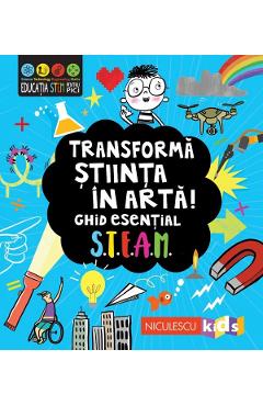 Transforma stiinta in arta! Ghid esential STEAM! - Eryl Nash