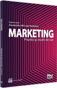 Marketing. Practici si studii de caz - Alexandru-Mircea Nedelea
