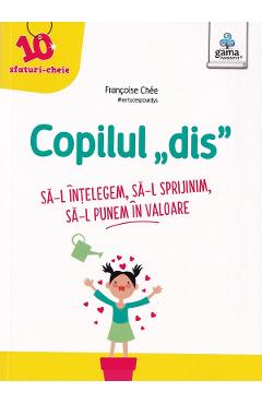 Copilul  dis. Sa-l intelegem. Sa-l sprijinim. Sa-l punem in valoare - Francoise Chee
