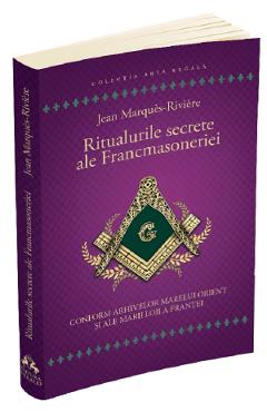 Ritualurile secrete ale Francmasoneriei - Jean Marques-Riviere