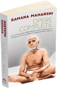 Opere complete. Cele mai importante invataturi despre realizarea sinelui scrise de Bhagavan Sri Ramana Maharshi - Arthur Osborne