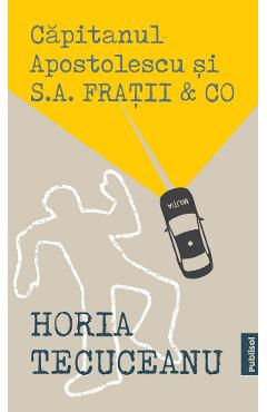 Capitanul Apostolescu si S.A. Fratii & Co - Horia Tecuceanu