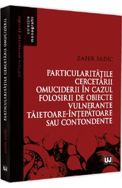 Particularitatile cercetarii omuciderii in cazul folosirii de obiecte vulnerante taietoare-intepatoare sau contondente - Zafer S