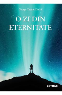 O zi din eternitate - George Teodor Dinca