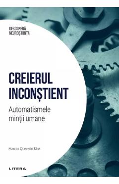 Descopera Neurostiinta. Creierul inconstient. Automatismele mintii umane - Marcos Quevedo Diaz
