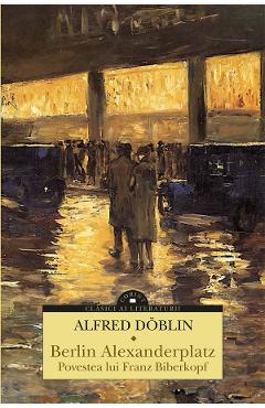 Berlin Alexanderplatz. Povestea lui Franz Biberkopf - Alfred Doblin