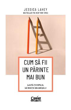 Cum sa fii un parinte mai bun. Ajuta-ti copilul sa invete din greseli - Jessica Lahey