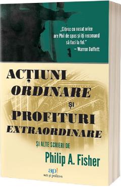 Actiuni ordinare si profituri extraordinare si alte scrieri - Philip A. Fisher
