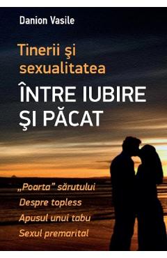 Tinerii si sexualitatea. Intre iubire si pacat - Danion Vasile