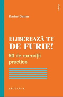 Elibereaza-te de furie! 50 de exercitii practice - Karine Danan