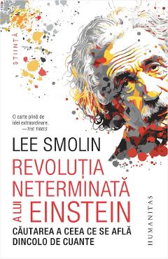 Revolutia neterminata a lui Einstein. Cautarea a ceea ce se afla dincolo de cuante - Lee Smolin