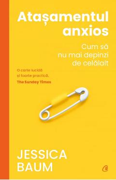 Atasamentul anxios. Cum sa nu mai depinzi de celalalt - Jessica Baum