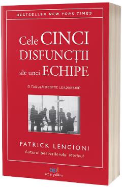 Cele cinci disfunctii ale unei echipe: O fabula despre leadership - Patrick Lencioni