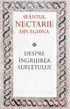 Despre ingrijirea sufletului - Sfantul Nectarie din Eghina