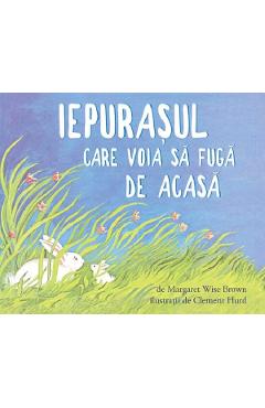 Iepurasul care voia sa fuga de acasa - Margaret Wise Brown