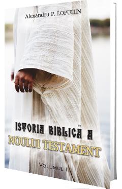 Istoria biblica a Noului Testament Vol.1 - Alexandru P. Lopuhin