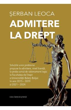 Admitere la drept. Solutiile unor probleme propuse la admitere - Serban Leoca