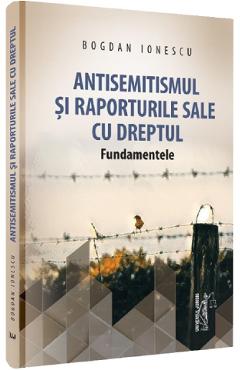 Antisemitismul si raporturile sale cu dreptul - Bogdan Ionescu