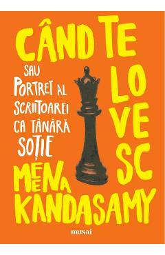 Cand te lovesc sau portret al scriitoarei ca tanara sotie - Meena Kandasamy