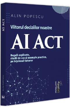 AI Act. Viitorul deciziilor noastre - Alin Popescu