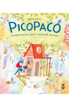 Picopaco. Ciocanitoarea care a construit un oras - Mocculere