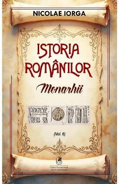Istoria romanilor Vol.6: Monarhii - Nicolae Iorga