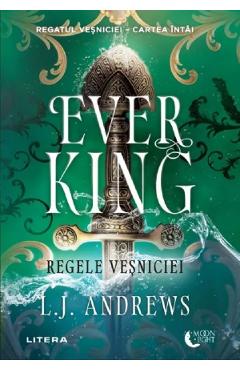 Ever King. Regele vesniciei. Seria Regatul vesniciei Cartea 1 - L.J. Andrews