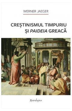 Crestinismul timpuriu si paideia greaca - Werner Jaeger